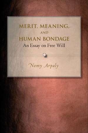 Merit, Meaning, and Human Bondage – An Essay on Free Will de Nomy Arpaly