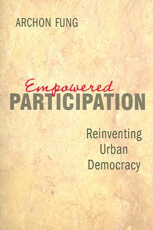 Empowered Participation – Reinventing Urban Democracy de Archon Fung