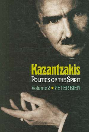 Kazantzakis, Volume 2 – Politics of the Spirit de Peter Bien