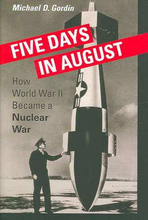 Five Days in August – How World War II Became a Nuclear War de Michael D. Gordin