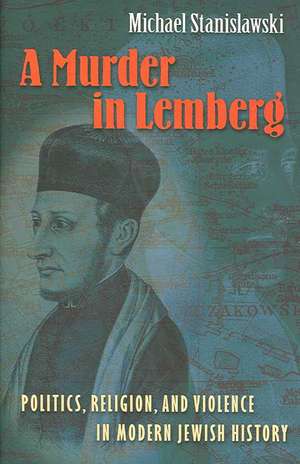 A Murder in Lemberg – Politics, Religion, and Violence in Modern Jewish History de Michael Stanislawski