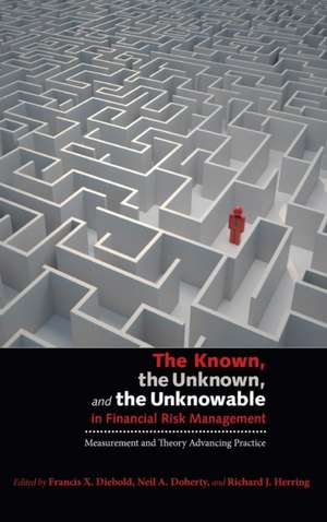 The Known, the Unknown, and the Unknowable in Financial Risk Management – Measurement and Theory Advancing Practice de Francis X. Diebold