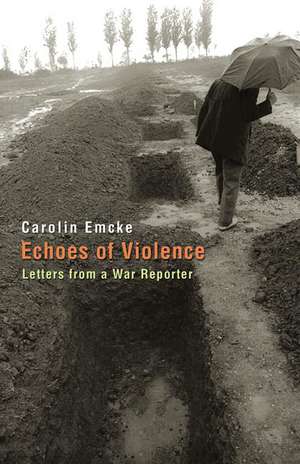 Echoes of Violence – Letters from a War Reporter de Carolin Emcke