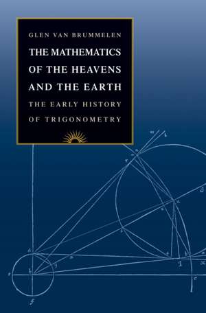 The Mathematics of the Heavens and the Earth – The Early History of Trigonometry de Glen Van Brummelen