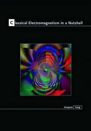 Classical Electromagnetism in a Nutshell de Anupam Garg