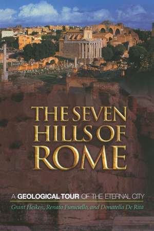 The Seven Hills of Rome – A Geological Tour of the Eternal City de Grant Heiken