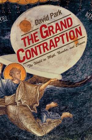 The Grand Contraption – The World as Myth, Number, and Chance de David Park