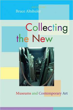 Collecting the New – Museums and Contemporary Art de Bruce Altshuler