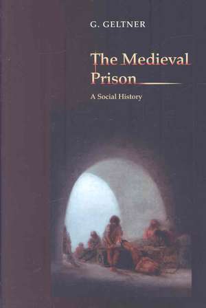 The Medieval Prison – A Social History de G. Geltner