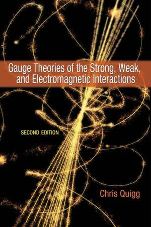 Gauge Theories of the Strong, Weak, and Electromagnetic Interactions – Second Edition de Chris Quigg