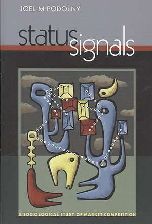 Status Signals – A Sociological Study of Market Competition de Joel M. Podolny