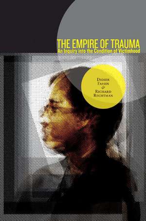 The Empire of Trauma – An Inquiry into the Condition of Victimhood de Didier Fassin