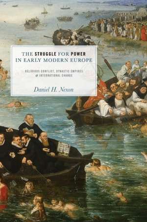 The Struggle for Power in Early Modern Europe – Religious Conflict, Dynastic Empires, and International Change de Daniel H. Nexon