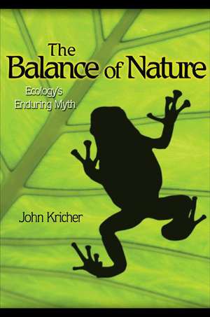 The Balance of Nature – Ecology`s Enduring Myth de John C. Kricher