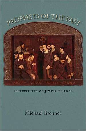 Prophets of the Past – Interpreters of Jewish History de Michael Brenner