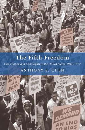 The Fifth Freedom – Jobs, Politics, and Civil Rights in the United States, 1941–1972 de Anthony S. Chen