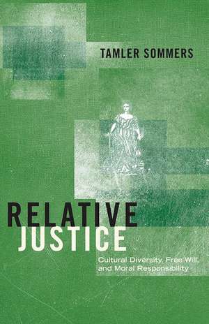 Relative Justice – Cultural Diversity, Free Will, and Moral Responsibility de Tamler Sommers