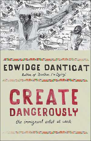 Create Dangerously – The Immigrant Artist at Work de Edwidge Danticat