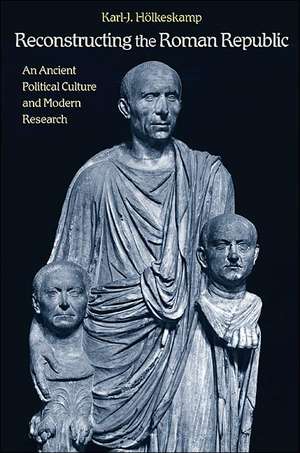 Reconstructing the Roman Republic de Karl-J. Hölkeskamp