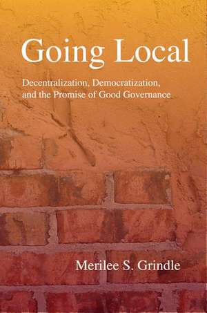 Going Local – Decentralization, Democratization, and the Promise of Good Governance de Merilee S. Grindle