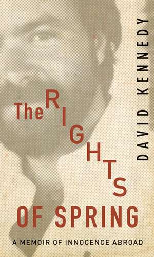 The Rights of Spring – A Memoir of Innocence Abroad de David Kennedy