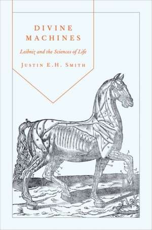 Divine Machines – Leibniz and the Sciences of Life de Justin Smith–ruiu