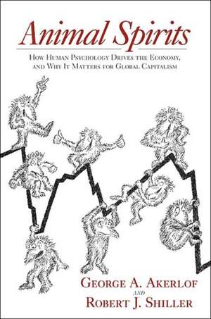 Animal Spirits – How Human Psychology Drives the Economy, and Why It Matters for Global Capitalism de George A. Akerlof