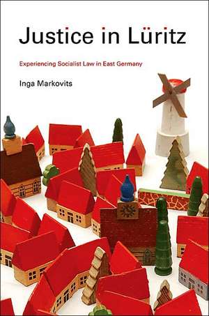 Justice in Lüritz – Experiencing Socialist Law in East Germany de Inga Markovits