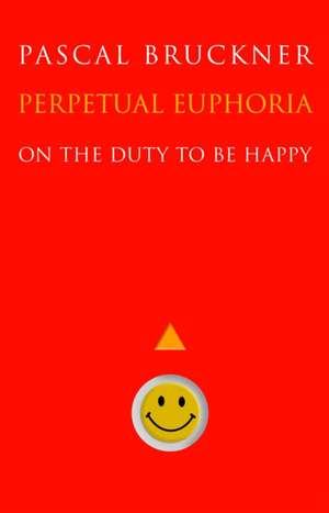 Perpetual Euphoria – On the Duty to Be Happy de Pascal Bruckner