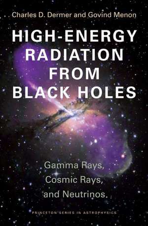 High Energy Radiation from Black Holes – Gamma Rays, Cosmic Rays, and Neutrinos de Charles D. Dermer