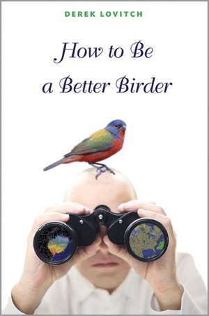 How to Be a Better Birder de Derek Lovitch