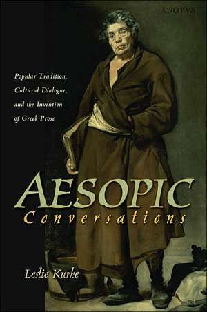 Aesopic Conversations – Popular Tradition, Cultural Dialogue, and the Invention of Greek Prose de Leslie Kurke