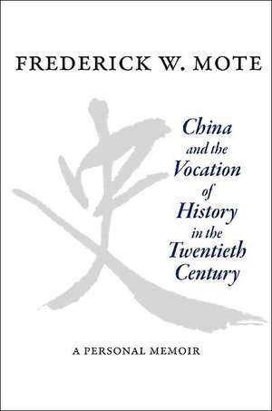 China and the Vocation of History in the Twentieth Century – A Personal Memoir de Frederick W. Mote