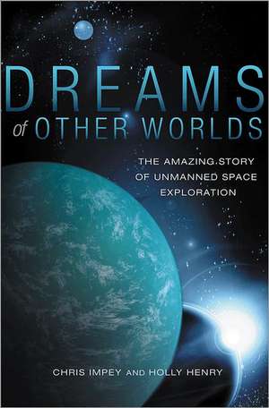 Dreams of Other Worlds – The Amazing Story of Unmanned Space Exploration de Chris Impey