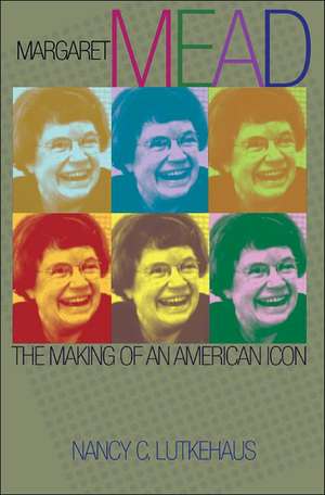 Margaret Mead – The Making of an American Icon de Nancy C. Lutkehaus