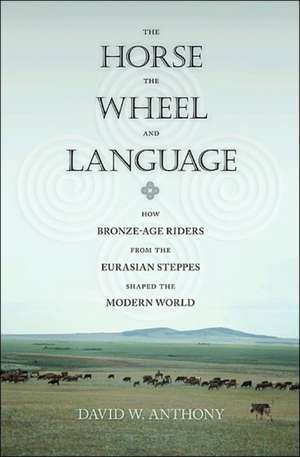 The Horse, the Wheel, and Language – How Bronze–Age Riders from the Eurasian Steppes Shaped the Modern World de David W. Anthony