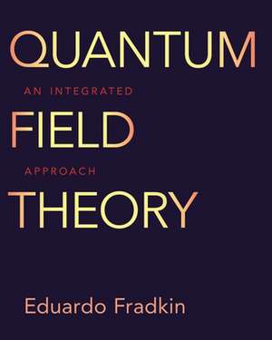 Quantum Field Theory – An Integrated Approach de Eduardo Fradkin