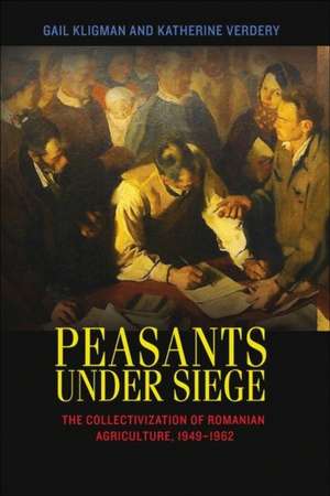 Peasants under Siege – The Collectivization of Romanian Agriculture, 1949–1962 de Gail Kligman