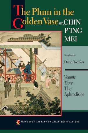 The Plum in the Golden Vase or, Chin P`ing Mei, – The Aphrodisiac de David Tod Roy