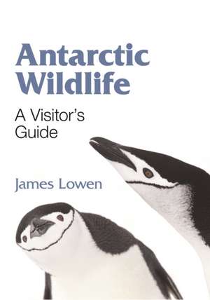 Antarctic Wildlife: A Visitor's Guide de James Lowen