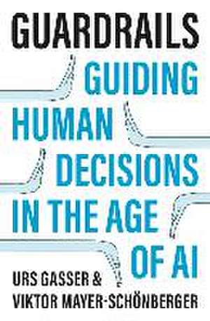 Guardrails – Guiding Human Decisions in the Age of AI de Urs Gasser