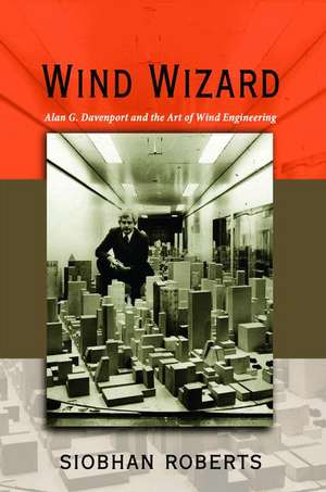 Wind Wizard – Alan G. Davenport and the Art of Wind Engineering de Siobhan Roberts