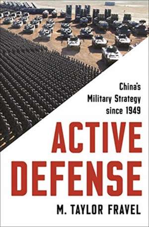 Active Defense – China`s Military Strategy since 1949 de M Taylor Fravel