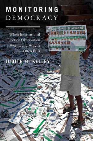 Monitoring Democracy – When International Election Observation Works, and Why It Often Fails Fails de Judith G. Kelley