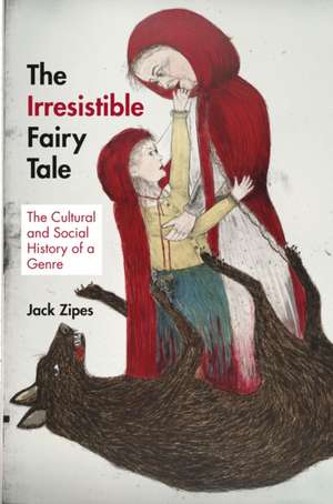 The Irresistible Fairy Tale – The Cultural and Social History of a Genre de Jack Zipes