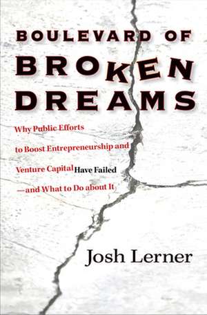 Boulevard of Broken Dreams – Why Public Efforts to Boost Entrepreneurship and Venture Capital Have Failed––and What to Do about It de Josh Lerner