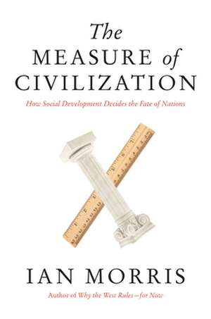 The Measure of Civilization – How Social Development Decides the Fate of Nations de Ian Morris