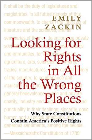 Looking for Rights in all the Wrong Places – Why State Constitutions Contain America`s Positive Rights de Emily Zackin