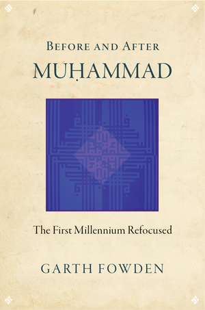 Before and After Muhammad – The First Millennium Refocused de Garth Fowden