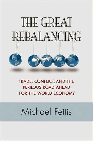 The Great Rebalancing – Trade, Conflict, and the Perilous Road Ahead for the World Economy de Michael Pettis